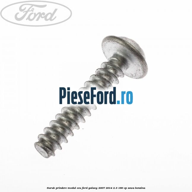 Surub prindere modul ECU Ford Galaxy 2007-2014 2.3 160 cp Surub prindere modul ECU Ford Galaxy 2007-2014 2.3 160 cp SEWA benzina