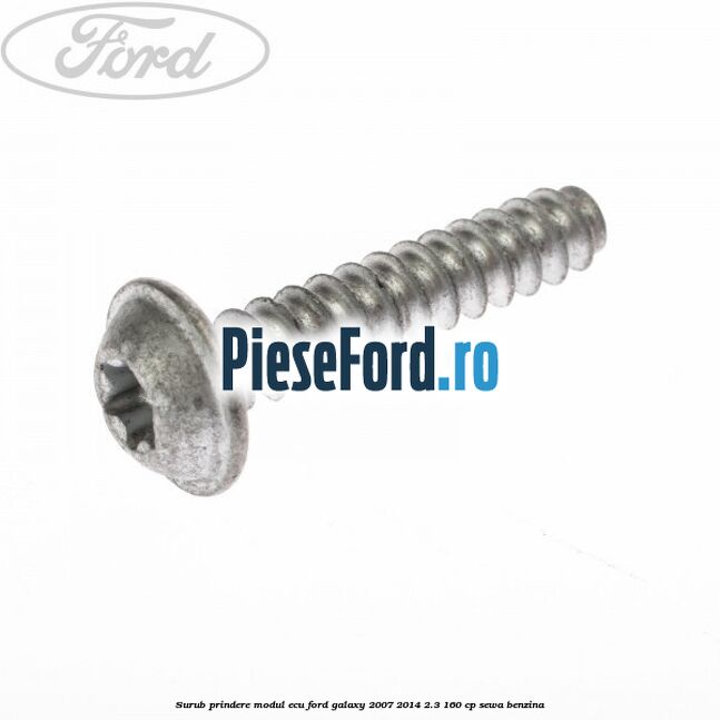 Surub prindere modul ECU Ford Galaxy 2007-2014 2.3 160 cp Surub prindere modul ECU Ford Galaxy 2007-2014 2.3 160 cp SEWA benzina