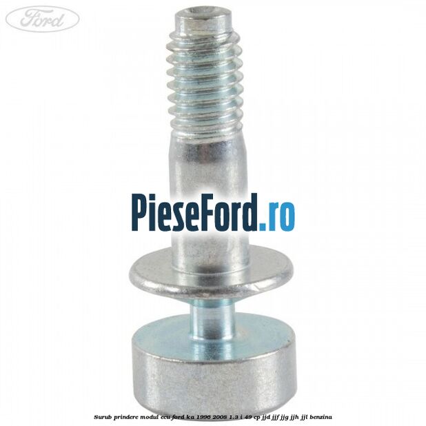 Surub prindere modul ECU Ford Ka 1996-2008 1.3 i 49 cp JJD, JJF, JJG, JJH, JJL benzina