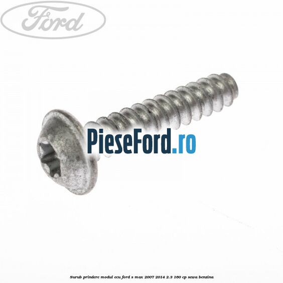 Surub prindere modul ECU Ford S-Max 2007-2014 2.3 160 cp Surub prindere modul ECU Ford S-Max 2007-2014 2.3 160 cp SEWA benzina