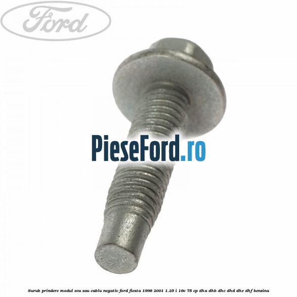 Surub prindere modul ECU sau cablu negativ Ford Fiesta 1996-2001 1.25 i 16V 75 cp DHA, DHB, DHC, DHD, DHE, DHF benzina