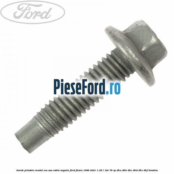Surub prindere modul ECU sau cablu negativ Ford Fiesta 1996-2001 1.25 i 16V 75 cp DHA, DHB, DHC, DHD, DHE, DHF benzina