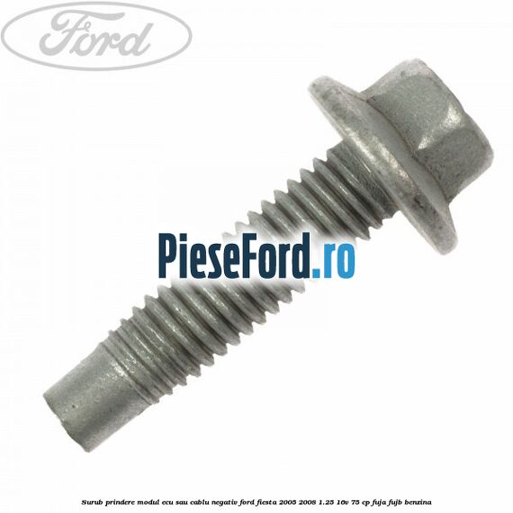 Surub prindere modul ECU sau cablu negativ Ford Fiesta 2005-2008 1.25 16V 75 cp FUJA, FUJB benzina