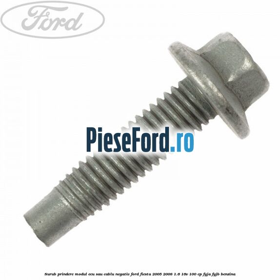 Surub prindere modul ECU sau cablu negativ Ford Fiesta 2005-2008 1.6 16V 100 cp FYJA, FYJB benzina