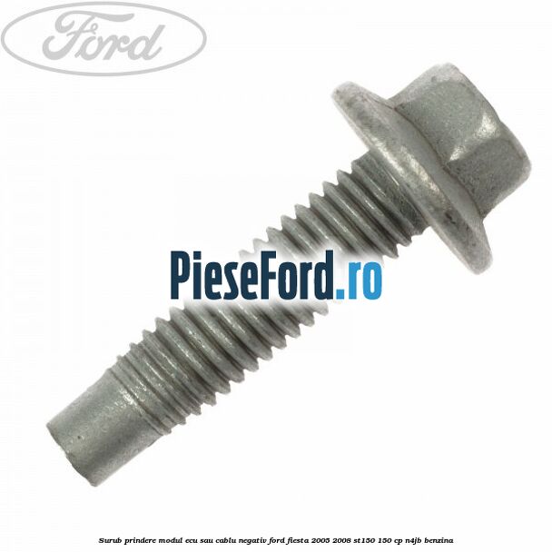Surub prindere modul ECU sau cablu negativ Ford Fiesta 2005-2008 ST150 150 cp N4JB benzina