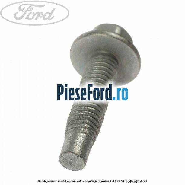 Surub prindere modul ECU sau cablu negativ Ford Fusion 1.4 TDCi 68 cp F6JA, F6JB diesel