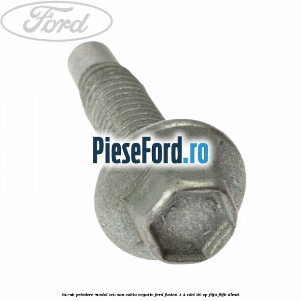 Surub prindere modul ECU sau cablu negativ Ford Fusion 1.4 TDCi 68 cp F6JA, F6JB diesel