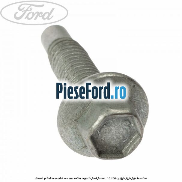 Surub prindere modul ECU sau cablu negativ Ford Fusion 1.6 100 cp FYJA, FYJB, FYJC benzina