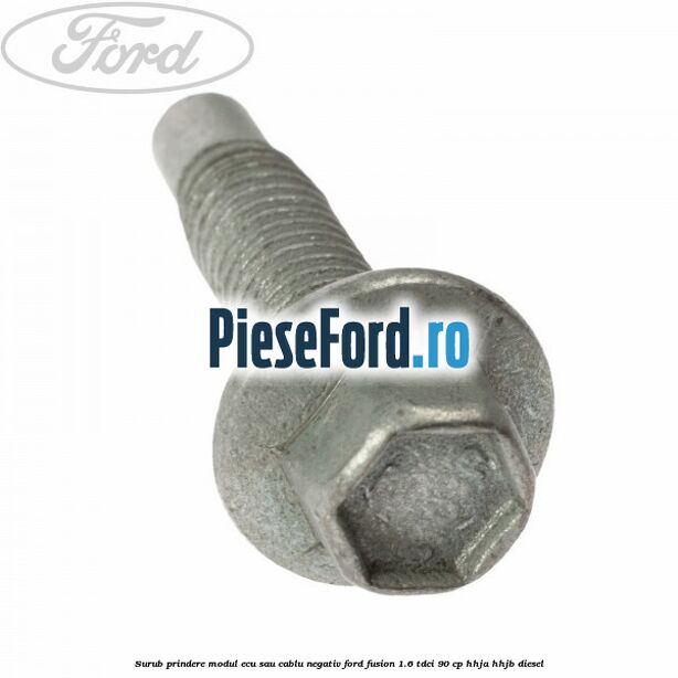 Surub prindere modul ECU sau cablu negativ Ford Fusion 1.6 TDCi 90 cp Surub prindere modul ECU sau cablu negativ Ford Fusion 1.6 TDCi 90 cp HHJA, HHJB diesel