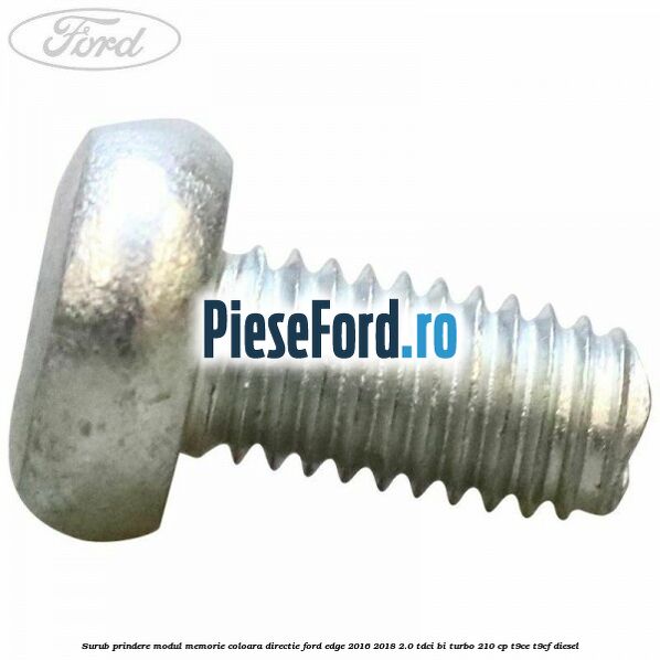 Surub prindere modul memorie coloara directie Ford Edge 2016-2018 2.0 TDCi Bi-Turbo 210 cp T9CE, T9CF diesel