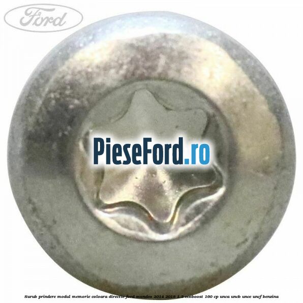 Surub prindere modul memorie coloara directie Ford Mondeo 2014-2018 1.5 EcoBoost 160 cp UNCA, UNCB, UNCE, UNCF benzina