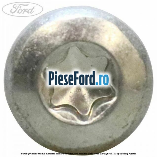 Surub prindere modul memorie coloara directie Ford Mondeo 2014-2018 2.0 Hybrid 177 cp Surub prindere modul memorie coloara directie Ford Mondeo 2014-2018 2.0 Hybrid 177 cp C20EDEF hybrid