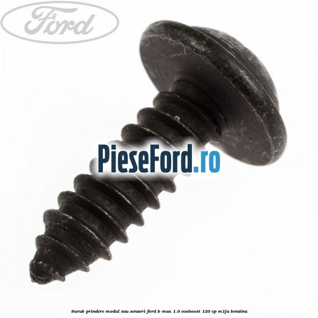 Surub prindere modul sau senzori Ford B-Max 1.0 EcoBoost 120 cp M1JA benzina