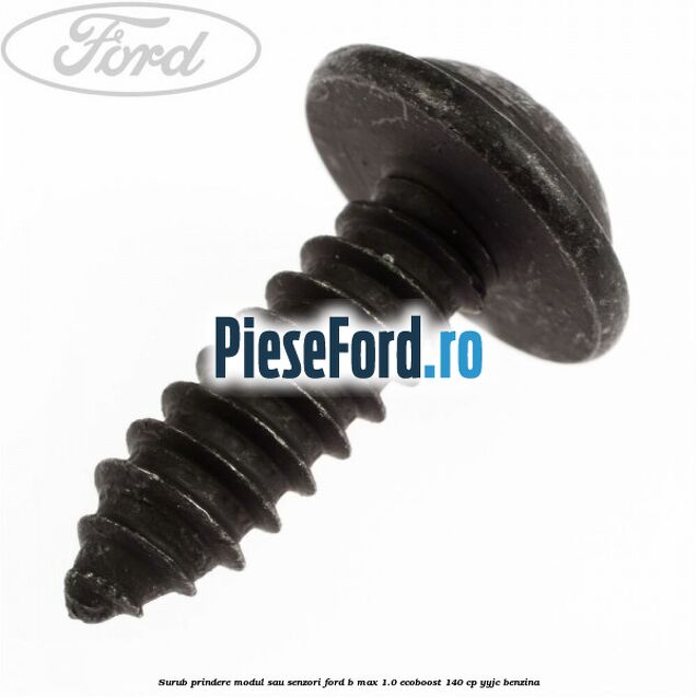 Surub prindere modul sau senzori Ford B-Max 1.0 EcoBoost 140 cp YYJC benzina