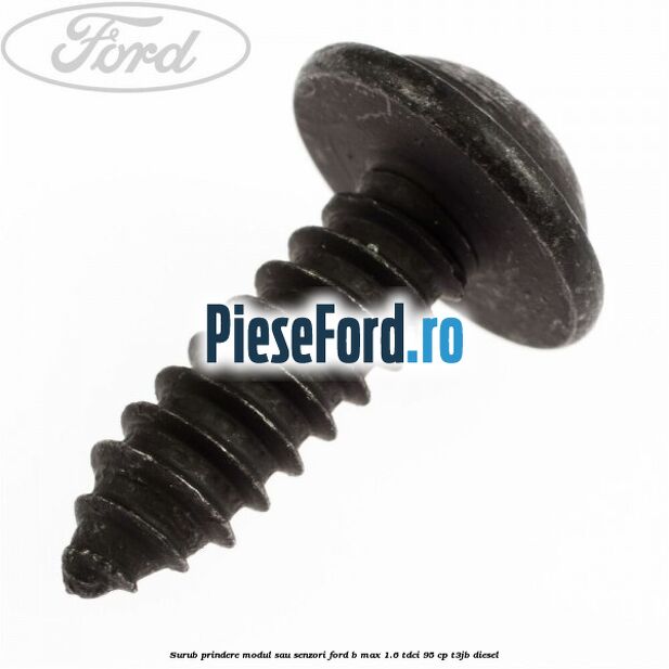 Surub prindere modul sau senzori Ford B-Max 1.6 TDCi 95 cp T3JB diesel