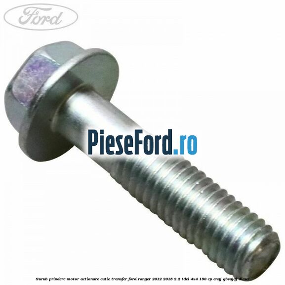 Surub prindere motor actionare cutie transfer Ford Ranger 2012-2015 2.2 TDCi 4x4 150 cp ENQJ, GBVAJQJ diesel