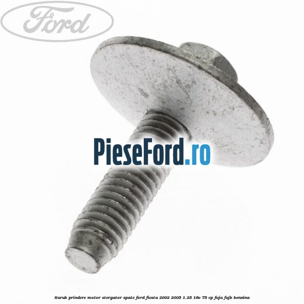 Surub prindere motor stergator spate Ford Fiesta 2002-2005 1.25 16V 75 cp FUJA, FUJB benzina