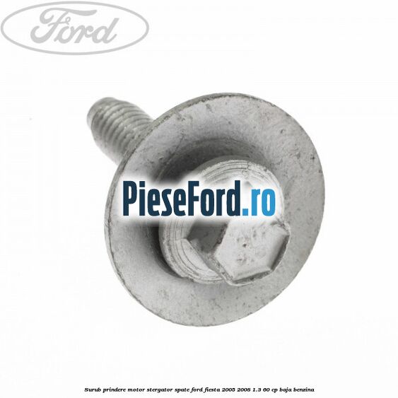 Surub prindere motor stergator spate Ford Fiesta 2005-2008 1.3 60 cp BAJA benzina