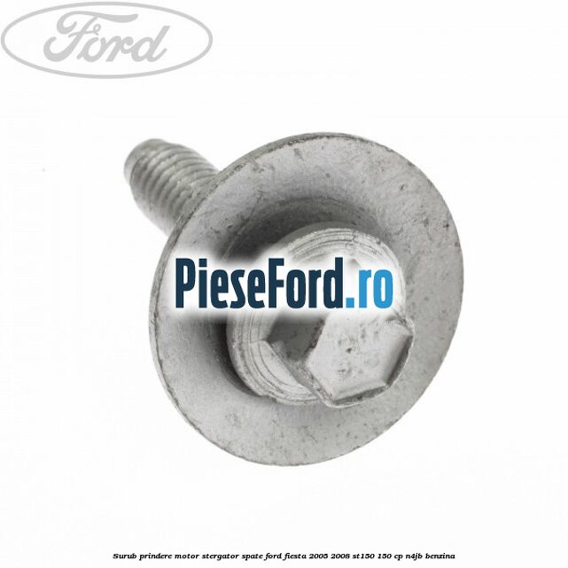 Surub prindere motor stergator spate Ford Fiesta 2005-2008 ST150 150 cp N4JB benzina