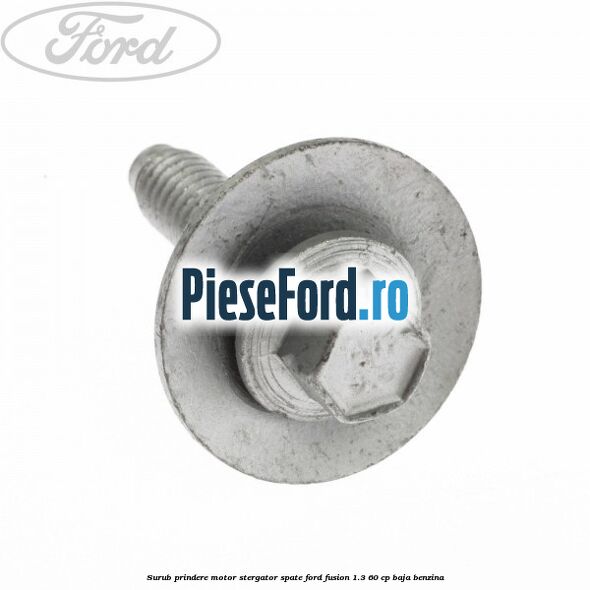 Surub prindere motor stergator spate Ford Fusion 1.3 60 cp BAJA benzina
