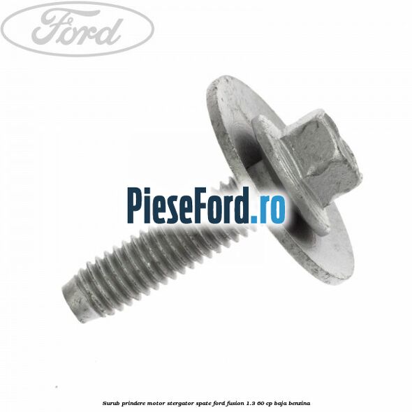 Surub prindere motor stergator spate Ford Fusion 1.3 60 cp Surub prindere motor stergator spate Ford Fusion 1.3 60 cp BAJA benzina