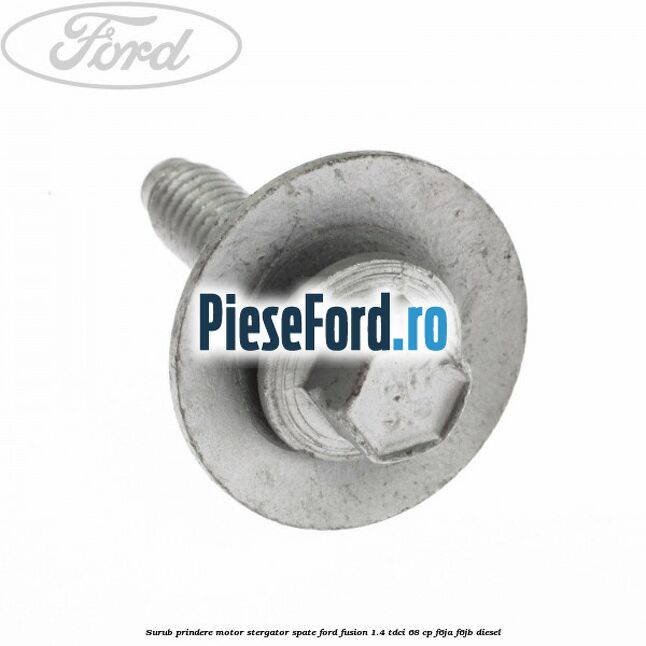 Surub prindere motor stergator spate Ford Fusion 1.4 TDCi 68 cp F6JA, F6JB diesel