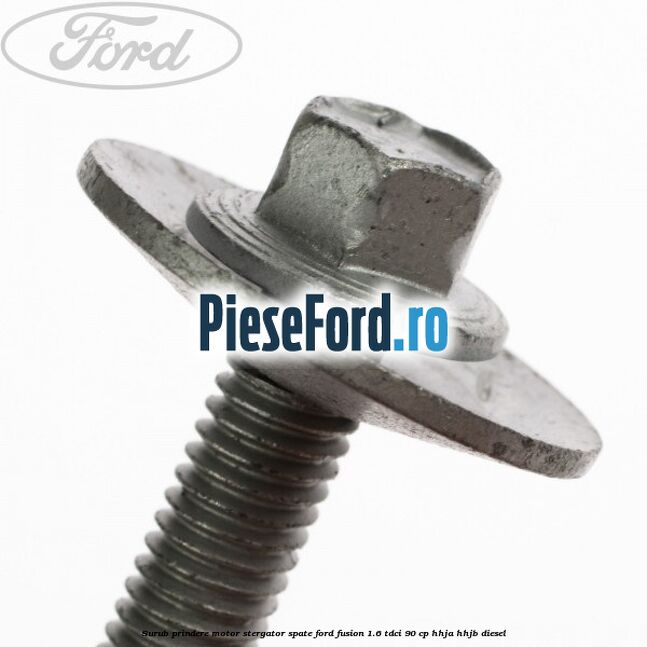 Surub prindere motor stergator spate Ford Fusion 1.6 TDCi 90 cp Surub prindere motor stergator spate Ford Fusion 1.6 TDCi 90 cp HHJA, HHJB diesel
