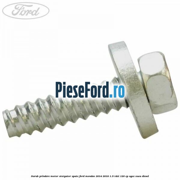 Surub prindere motor stergator spate Ford Mondeo 2014-2018 1.5 TDCi 120 cp UGCC, XUCA diesel