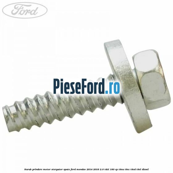 Surub prindere motor stergator spate Ford Mondeo 2014-2018 2.0 TDCi 180 cp T8CA, T8CC, T8CD, T8CL diesel