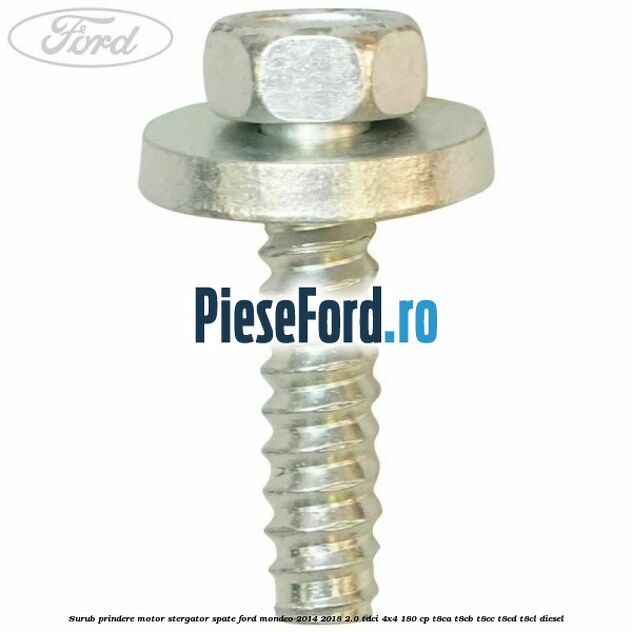 Surub prindere motor stergator spate Ford Mondeo 2014-2018 2.0 TDCi 4x4 180 cp T8CA, T8CB, T8CC, T8CD, T8CL diesel