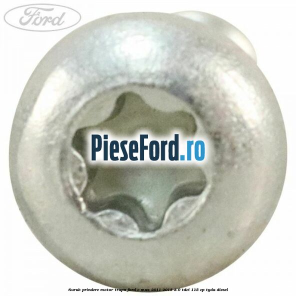 Surub prindere motor trapa Ford C-Max 2011-2015 2.0 TDCi 115 cp Surub prindere motor trapa Ford C-Max 2011-2015 2.0 TDCi 115 cp TYDA diesel