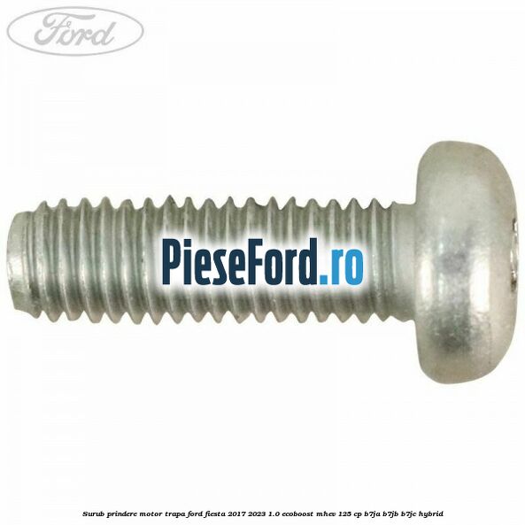 Surub prindere motor trapa Ford Fiesta 2017-2023 1.0 EcoBoost mHEV 125 cp B7JA, B7JB, B7JC Hybrid