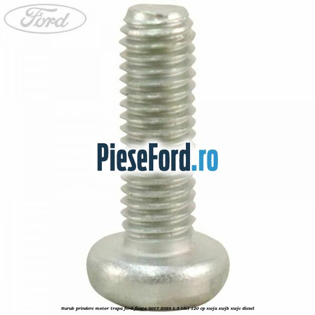 Surub prindere motor trapa Ford Fiesta 2017-2023 1.5 TDCi 120 cp Surub prindere motor trapa Ford Fiesta 2017-2023 1.5 TDCi 120 cp XWJA, XWJB, XWJC diesel