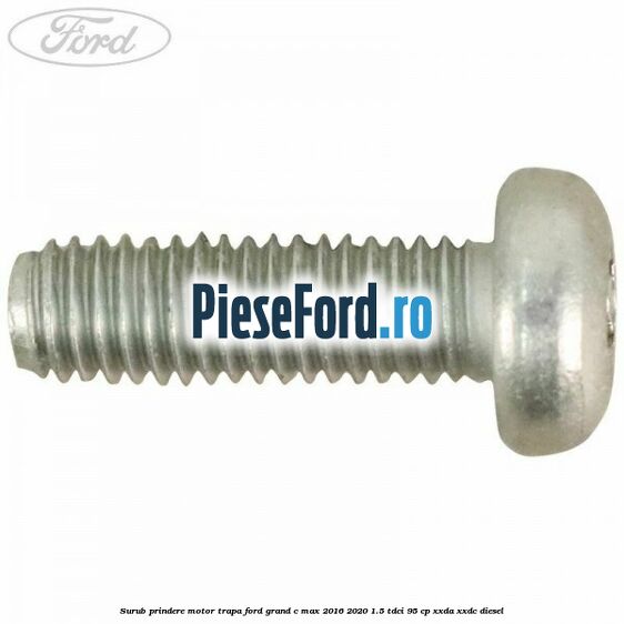 Surub prindere motor trapa Ford Grand C-Max 2016-2020 1.5 TDCi 95 cp XXDA, XXDC diesel