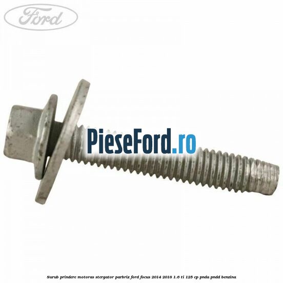 Surub prindere motoras stergator parbriz Ford Focus 2014-2018 1.6 Ti 125 cp PNDA, PNDD benzina