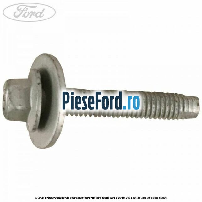 Surub prindere motoras stergator parbriz Ford Focus 2014-2018 2.0 TDCi ST 185 cp T8DA diesel