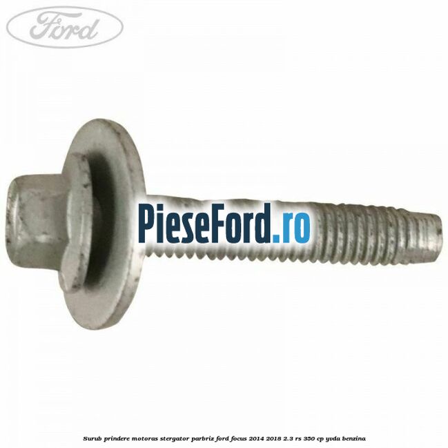 Surub prindere motoras stergator parbriz Ford Focus 2014-2018 2.3 RS 350 cp YVDA benzina