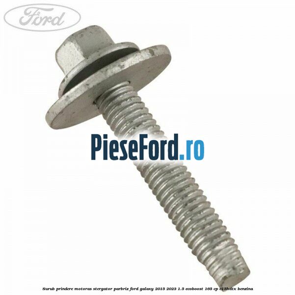 Surub prindere motoras stergator parbriz Ford Galaxy 2015-2023 1.5 EcoBoost 165 cp C15HDTX benzina