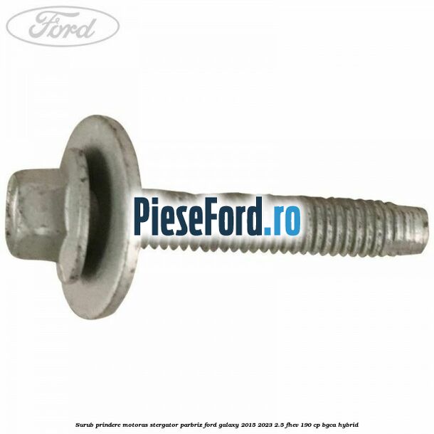 Surub prindere motoras stergator parbriz Ford Galaxy 2015-2023 2.5 FHEV 190 cp BGCA hybrid