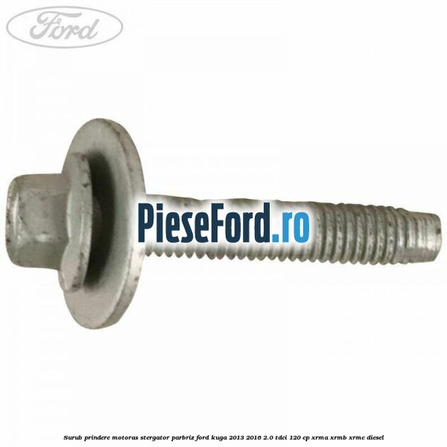 Surub prindere motoras stergator parbriz Ford Kuga 2013-2016 2.0 TDCi 120 cp XRMA, XRMB, XRMC diesel