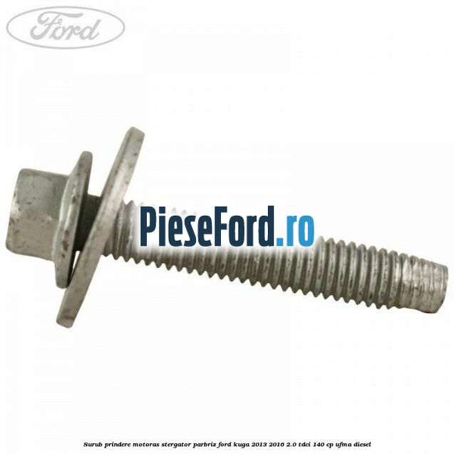 Surub prindere motoras stergator parbriz Ford Kuga 2013-2016 2.0 TDCi 140 cp UFMA diesel