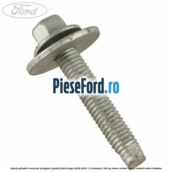 Surub prindere motoras stergator parbriz Ford Kuga 2016-2018 1.5 EcoBoost 150 cp M8MA, M8MB, M8MC, M8MD, M8ME benzina