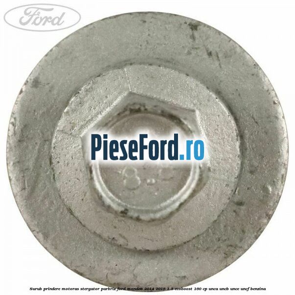 Surub prindere motoras stergator parbriz Ford Mondeo 2014-2018 1.5 EcoBoost 160 cp UNCA, UNCB, UNCE, UNCF benzina