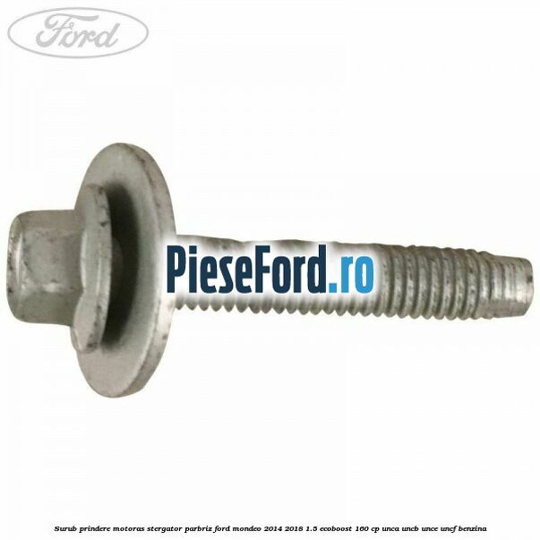 Surub prindere motoras stergator parbriz Ford Mondeo 2014-2018 1.5 EcoBoost 160 cp UNCA, UNCB, UNCE, UNCF benzina