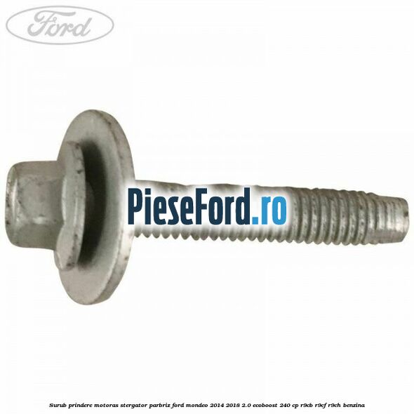 Surub prindere motoras stergator parbriz Ford Mondeo 2014-2018 2.0 EcoBoost 240 cp R9CB, R9CF, R9CH benzina