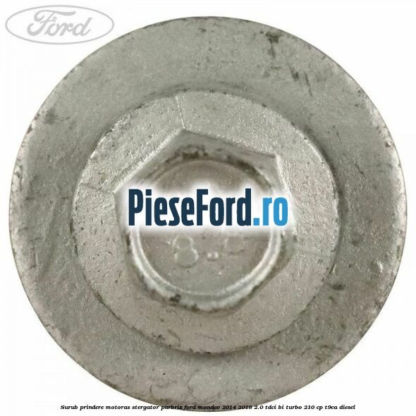 Surub prindere motoras stergator parbriz Ford Mondeo 2014-2018 2.0 TDCi Bi-Turbo 210 cp T9CA diesel