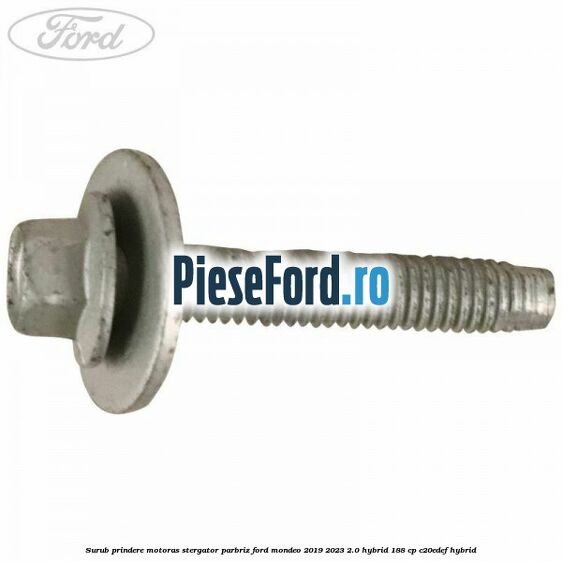 Surub prindere motoras stergator parbriz Ford Mondeo 2019-2023 2.0 Hybrid 188 cp C20EDEF hybrid