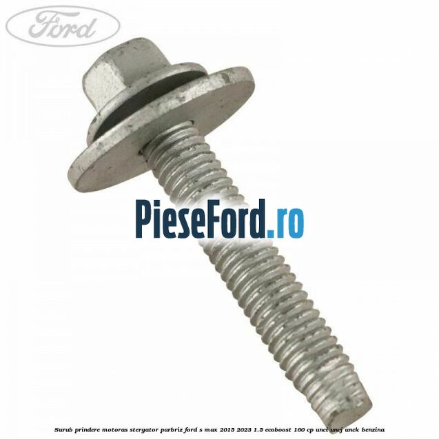 Surub prindere motoras stergator parbriz Ford S-Max 2015-2023 1.5 EcoBoost 160 cp Surub prindere motoras stergator parbriz Ford S-Max 2015-2023 1.5 EcoBoost 160 cp UNCI, UNCJ, UNCK benzina