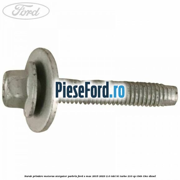 Surub prindere motoras stergator parbriz Ford S-Max 2015-2023 2.0 TDCi BI-Turbo 210 cp T9CB, T9CC diesel