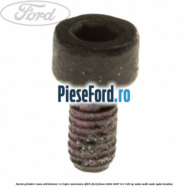 Surub prindere nuca schimbator 4 trepte automata 4F27E Ford Focus 2004-2007 2.0 145 cp AODA, AODB, AODE, SYDA benzina